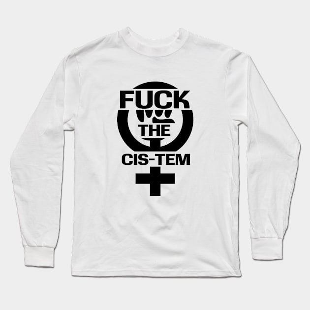 Fuck the Cis-tem Long Sleeve T-Shirt by Finito_Briganti